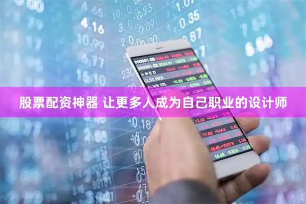 股票配资神器 让更多人成为自己职业的设计师